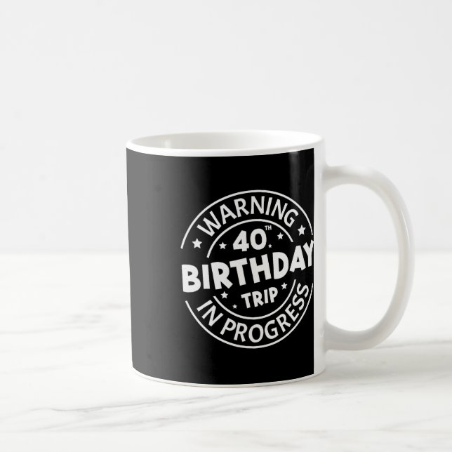 Warning 40th Birthday Trip In Progress Funny 40 Ye Coffee Mug (Right)