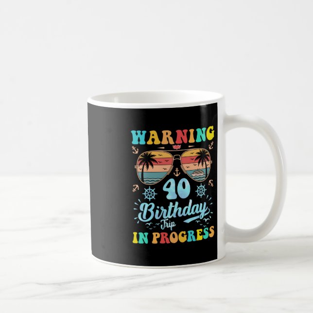 Warning 40th Birthday Trip In Progress Funny Cruis Coffee Mug (Right)