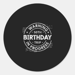 Warning 50th Birthday Trip In Process Fifty Years Classic Round Sticker