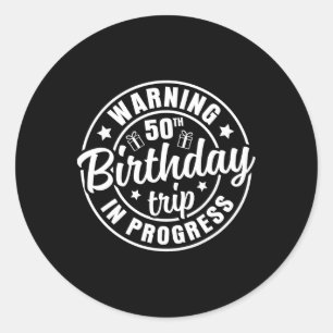 Warning 50th Birthday Trip In Progress Funny 50 Ye Classic Round Sticker