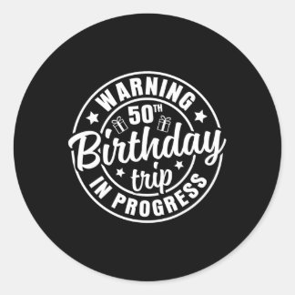 Warning 50th Birthday Trip In Progress Funny 50 Ye Classic Round Sticker