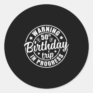 Warning 50th Birthday Trip In Progress Funny 50 Ye Classic Round Sticker