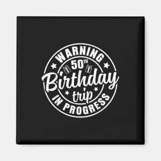 Warning 50th Birthday Trip In Progress Funny 50 Ye Magnet
