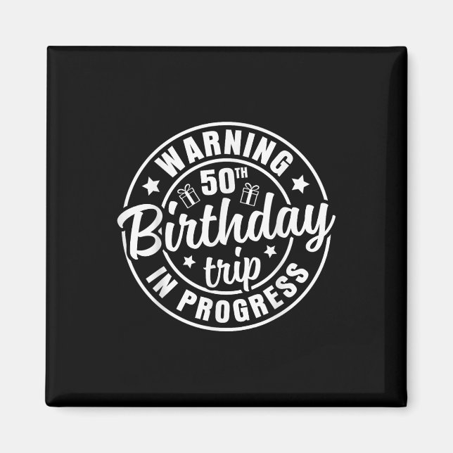 Warning 50th Birthday Trip In Progress Funny 50 Ye Magnet (Front)