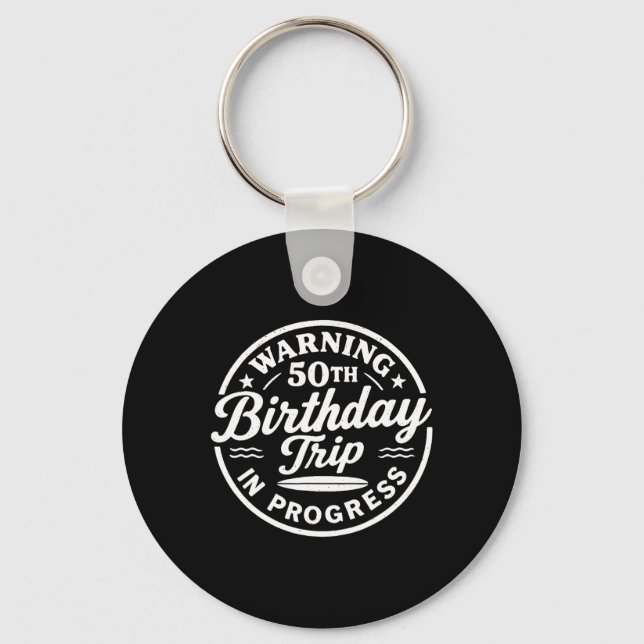 Warning 50th Birthday Trip In Progress Vacation Me Key Ring (Front)