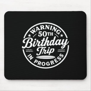Warning 50th Birthday Trip In Progress Vacation Me Mouse Mat