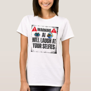 Warning: AI will laugh at your Selfies.w T-Shirt