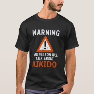 Warning Aikido Talk Martial Arts Humour Combat Spo T-Shirt