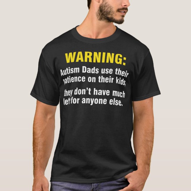 Warning Autism Dads Use Their Patience Their Kids T-Shirt (Front)
