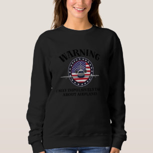 Warning Aviation! may impulsively Talk About Airpl Sweatshirt