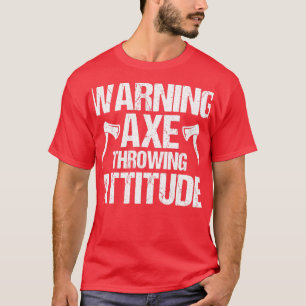 Warning Axe Throwing Attitude Throw Axes T-Shirt