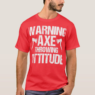 Warning Axe Throwing Attitude Throw Axes T-Shirt