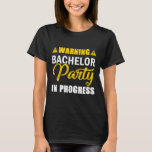 Warning Bachelor Party In Progress Groom Team  T-Shirt<br><div class="desc">Warning Bachelor Party In Progress Groom Team</div>