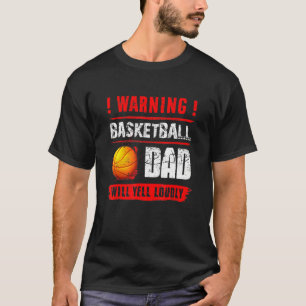 Warning Basketball Dad Will Yell Loudly Fathers D T-Shirt