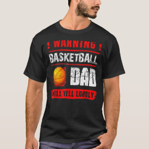 Warning Basketball Dad Will Yell Loudly  Fathers D T-Shirt