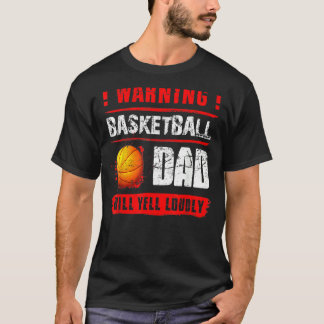 Warning Basketball Dad Will Yell Loudly Fathers D T-Shirt