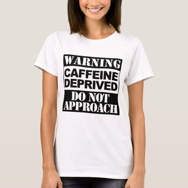 Warning Caffeine Deprived T-Shirt (Front)