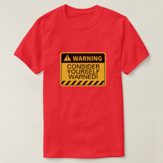 WARNING CONSIDER YOURSELF WARNED! T-Shirt