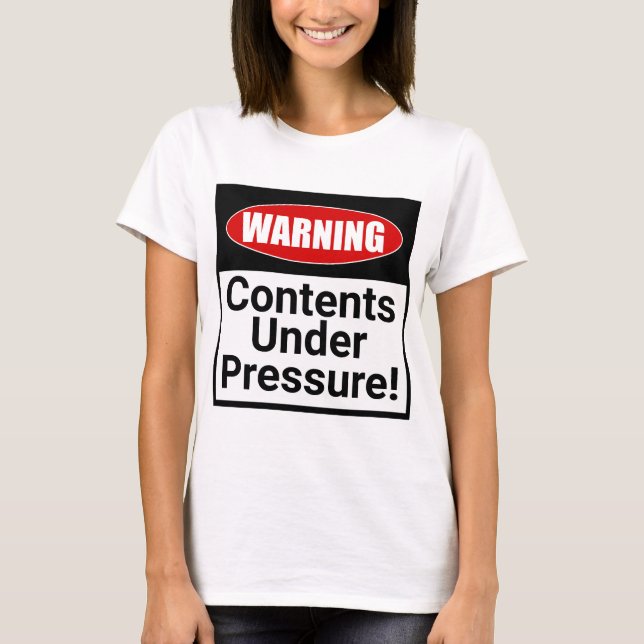 Warning: Contents Under Pressure! Funny T-Shirt (Front)