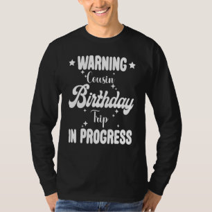 Warning Cousin Birthday Party Trip In Process Outd T-Shirt