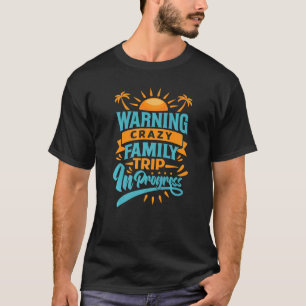 Warning Crazy Family Trip In Progress  Trip with F T-Shirt