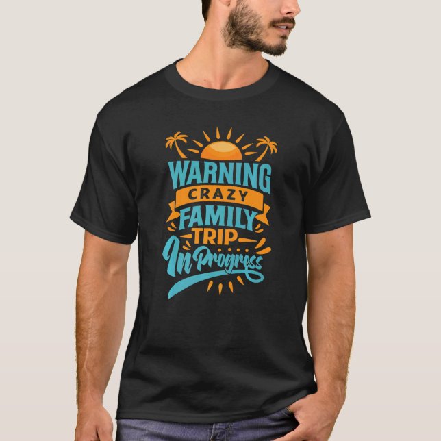 Warning Crazy Family Trip In Progress  Trip with F T-Shirt (Front)