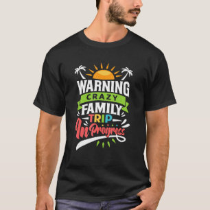 Warning Crazy Family Trip In Progress Trip With Fa T-Shirt