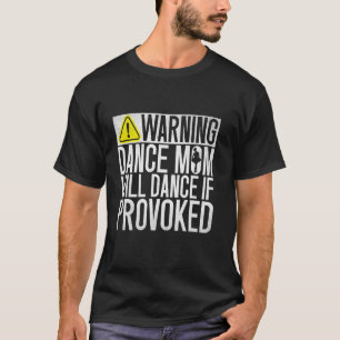 Warning Dance Mum Will Dance if Provoked Dance Mum T-Shirt