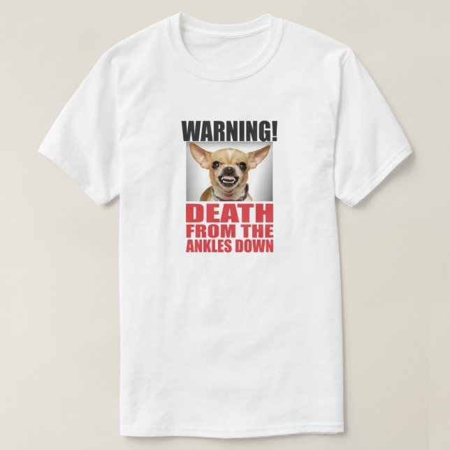 WARNING! DEATH FROM THE ANKLES DOWN. ANGRY CHIUAUA T-Shirt (Design Front)