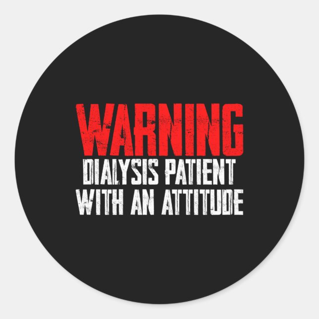 Warning Dialysis Patient With An Attitude 2 Classic Round Sticker (Front)