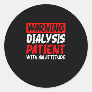 Warning Dialysis Patient With An Attitude 5 Classic Round Sticker