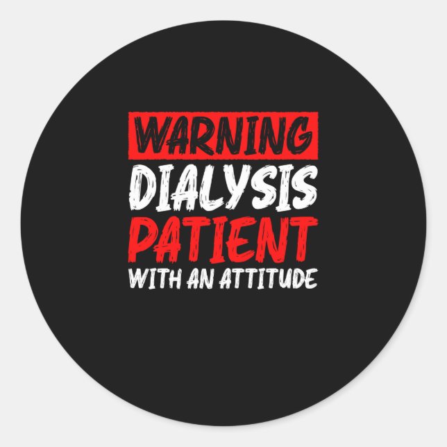 Warning Dialysis Patient With An Attitude 5 Classic Round Sticker (Front)