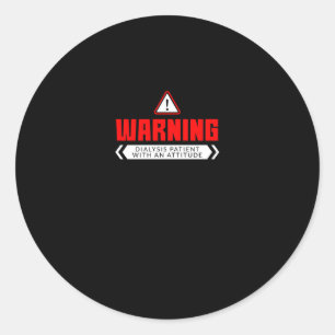 Warning Dialysis Patient With An Attitude Classic Round Sticker