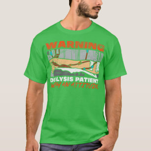 Warning Dialysis Patient With An Attitude T-Shirt