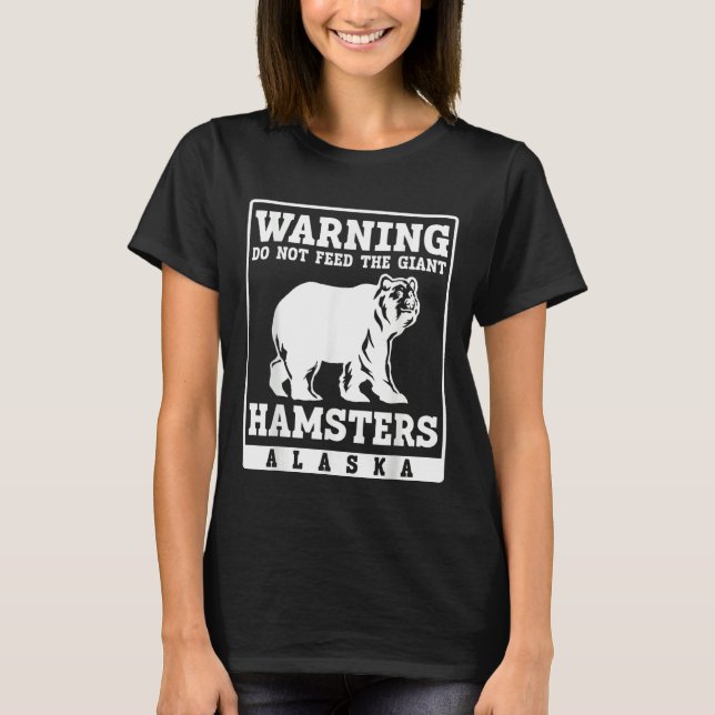 Warning do not feed the giant Hamsters Alaska T-Shirt (Front)