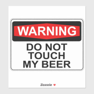 WARNING: DO NOT TOUCH MY BEER