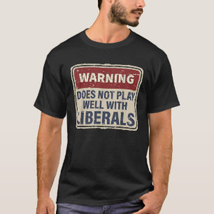 Warning Does Not Play Well With Liberals T-Shirt