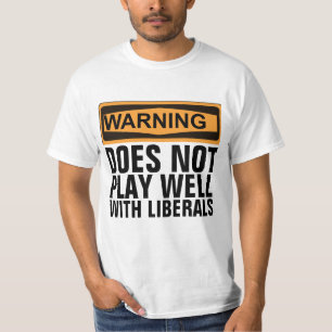 WARNING DOES NOT PLAY WELL WITH LIBERALS T-SHIRTS