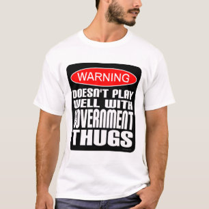 Warning: Doesn't Play Well With Government Thugs T-Shirt