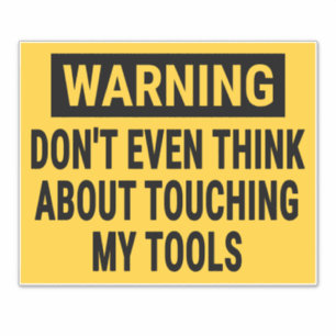 Warning Don’t Even Think About Touching My Tools