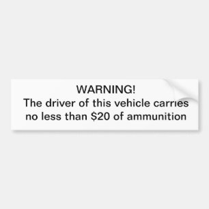 Warning driver carries no less than $20 of ammo bumper sticker