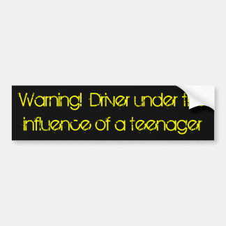 Warning!  Driver under the influence of a teenager Bumper Sticker