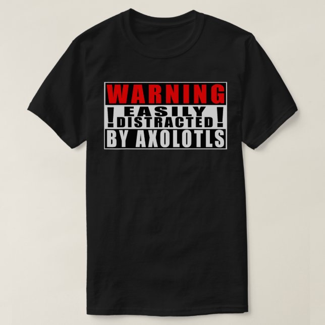 Warning Easily Distracted By Aolotls Funny Quotes  T-Shirt (Design Front)