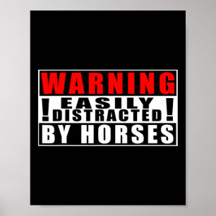 Warning Easily Distracted By Horses Funny Quotes Poster