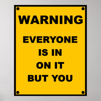 Warning ~ Everyone Is In On It But You Poster