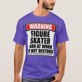 Warning Figure Skater Hard At Work Do Not Disturb T-Shirt