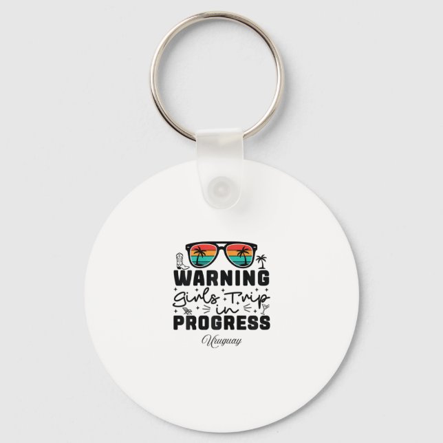 Warning Girls Trip In Progress Vacation Uruguay  Key Ring (Front)