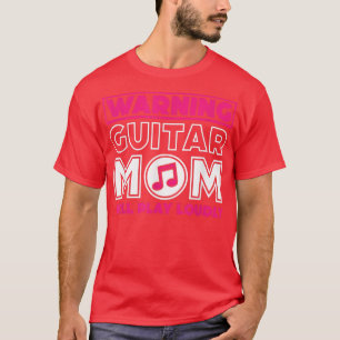 Warning Guitar Mum Will Play Loudly, Guitar Music  T-Shirt