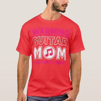 Warning Guitar Mum Will Play Loudly, Guitar Music  T-Shirt