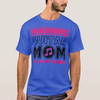 Warning Guitar Mum Will Play Loudly, Guitar Music  T-Shirt